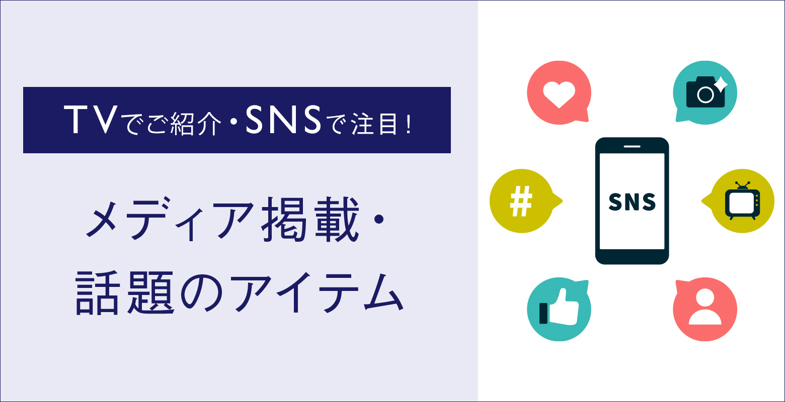 TVで放映されたアイテム、その他SNSで話題のアイテム、メディア掲載アイテムをご紹介します。