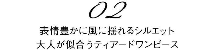 02　表情豊かに風に揺れるシルエット大人が似合うティアードワンピース