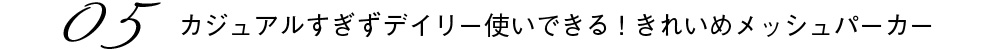 05カジュアルすぎずデイリー使いできる！きれいめメッシュパーカー