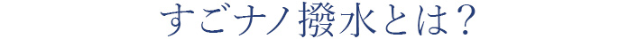 すごナノ撥水とは？