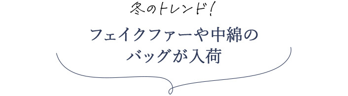 冬のトレンド！ フェイクファーや中綿の バッグが入荷      