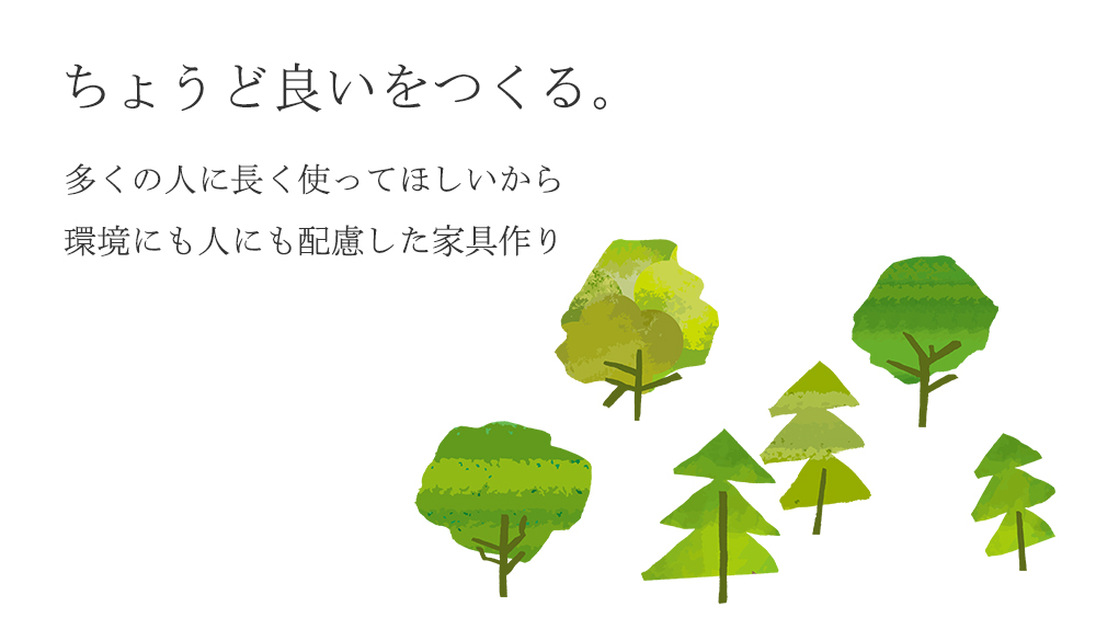 「ちょうど良い。」をつくる。多くの人に長く使ってほしいから、環境にも人にも配慮した家具作り