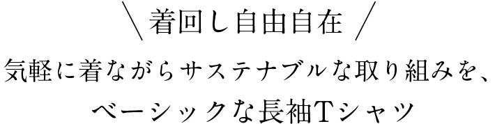 着回し自由自在気軽に着ながらサステナブルな取り組みを、ベーシックな長袖Tシャツ