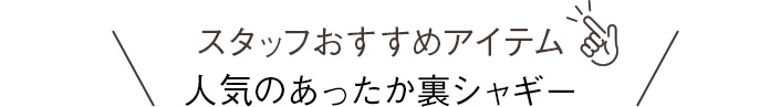 スタッフおすすめアイテム人気のあったか裏シャギー